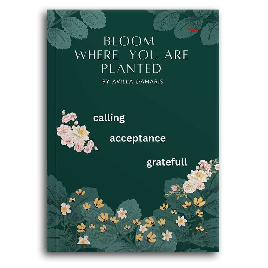Bloom Where You Are Planted: Calling, Acceptance, Gratefull