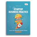 Startup Business Practice: Dari Ide Menjadi Bisnis Nyata